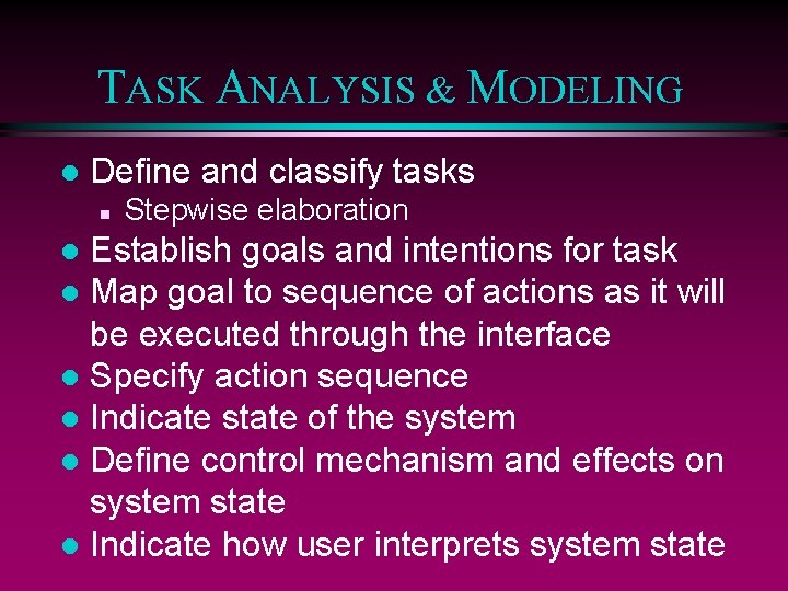 TASK ANALYSIS & MODELING l Define and classify tasks n Stepwise elaboration Establish goals