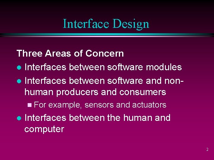 Interface Design Three Areas of Concern l Interfaces between software modules l Interfaces between