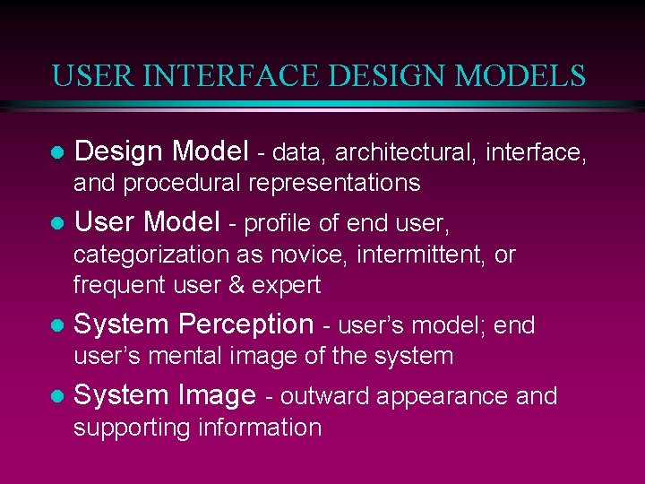USER INTERFACE DESIGN MODELS l Design Model - data, architectural, interface, and procedural representations