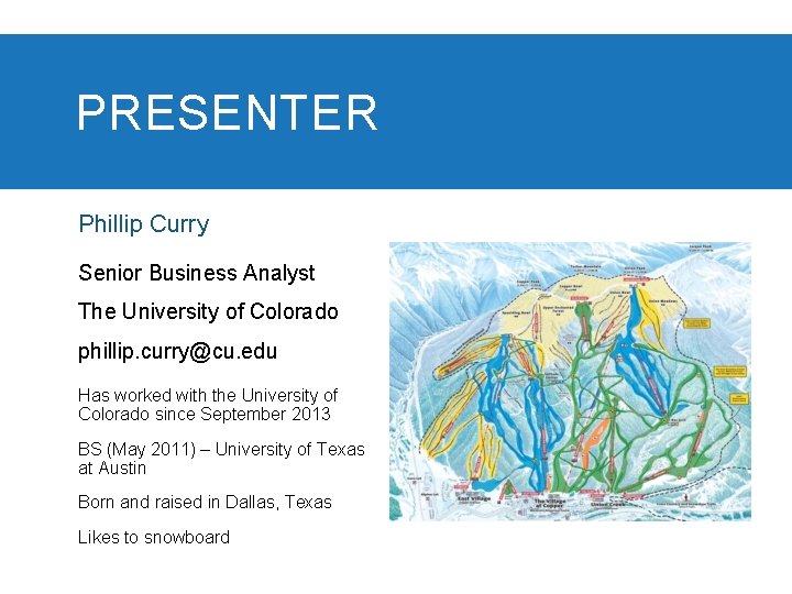 PRESENTER Phillip Curry Senior Business Analyst The University of Colorado phillip. curry@cu. edu Has
