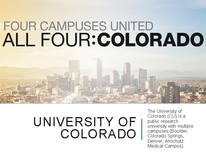 UNIVERSITY OF COLORADO The University of Colorado (CU) is a public research university with