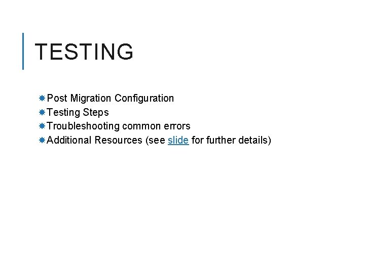 TESTING Post Migration Configuration Testing Steps Troubleshooting common errors Additional Resources (see slide for