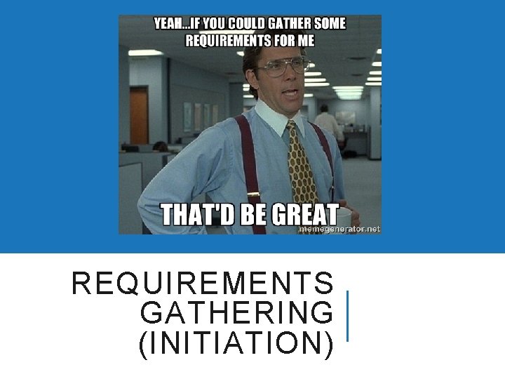 REQUIREMENTS GATHERING (INITIATION) 