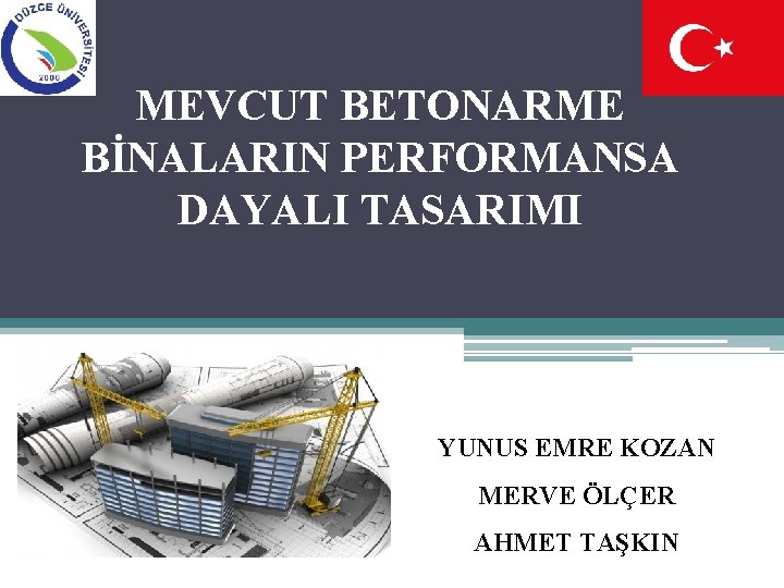 MEVCUT BETONARME BİNALARIN PERFORMANSA DAYALI TASARIMI YUNUS EMRE KOZAN MERVE ÖLÇER AHMET TAŞKIN 