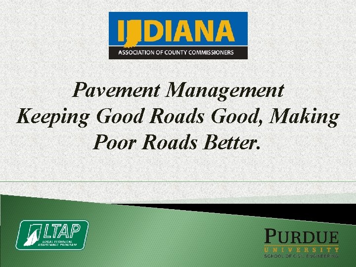 Pavement Management Keeping Good Roads Good, Making Poor Roads Better. 