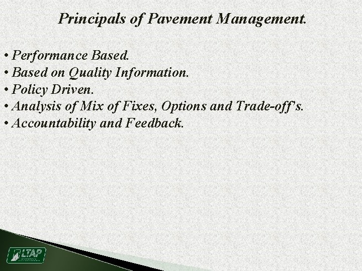 Principals of Pavement Management. • Performance Based. • Based on Quality Information. • Policy