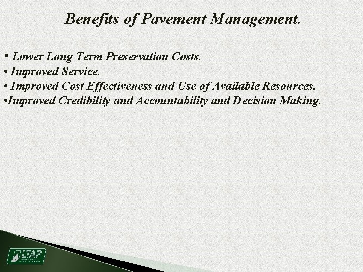 Benefits of Pavement Management. • Lower Long Term Preservation Costs. • Improved Service. •