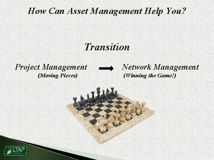 How Can Asset Management Help You? Transition Project Management (Moving Pieces) Network Management (Winning