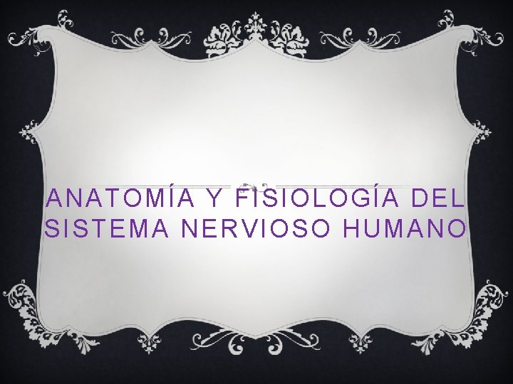 ANATOMÍA Y FISIOLOGÍA DEL SISTEMA NERVIOSO HUMANO 