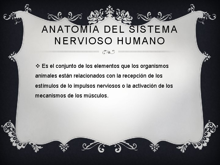 ANATOMÍA DEL SISTEMA NERVIOSO HUMANO v Es el conjunto de los elementos que los