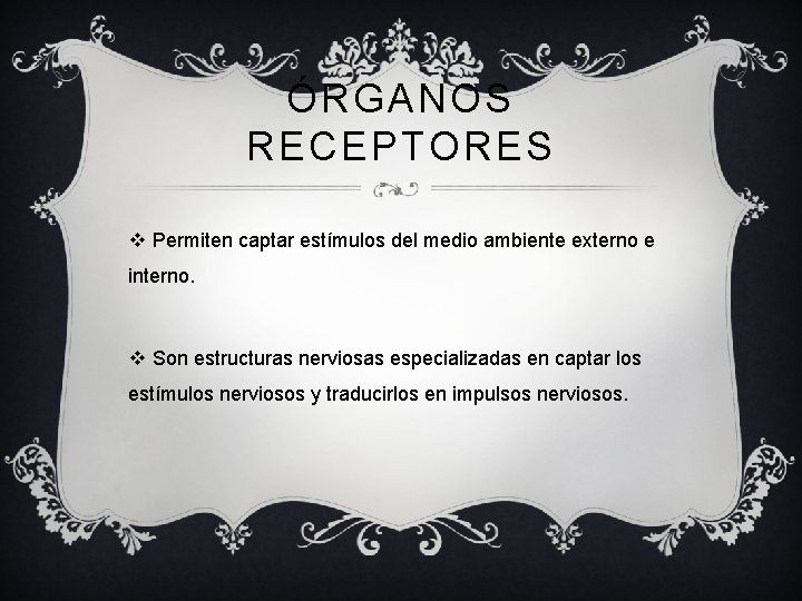 ÓRGANOS RECEPTORES v Permiten captar estímulos del medio ambiente externo e interno. v Son