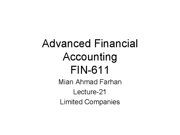 Advanced Financial Accounting FIN-611 Mian Ahmad Farhan Lecture-21 Limited Companies 