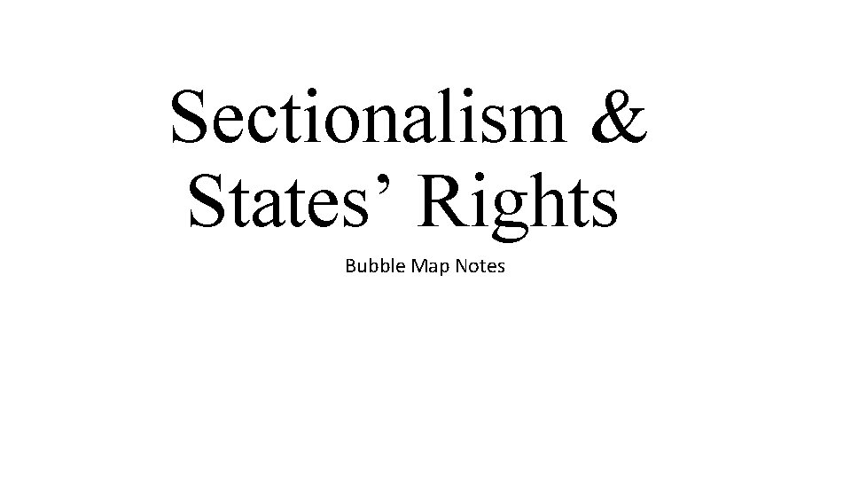 Sectionalism & States’ Rights Bubble Map Notes 