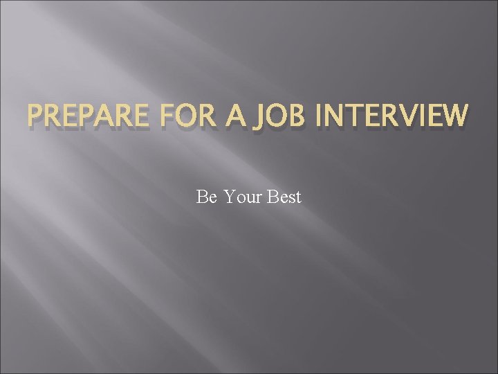 PREPARE FOR A JOB INTERVIEW Be Your Best 