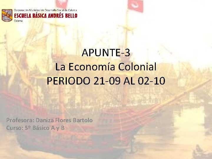 APUNTE-3 La Economía Colonial PERIODO 21 -09 AL 02 -10 Profesora: Daniza Flores Bartolo