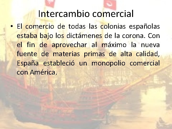 Intercambio comercial • El comercio de todas las colonias españolas estaba bajo los dictámenes