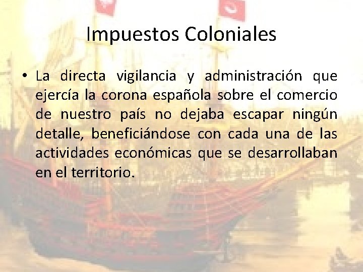 Impuestos Coloniales • La directa vigilancia y administración que ejercía la corona española sobre