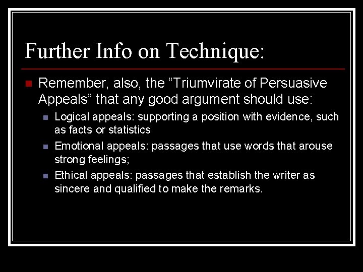 Further Info on Technique: n Remember, also, the “Triumvirate of Persuasive Appeals” that any