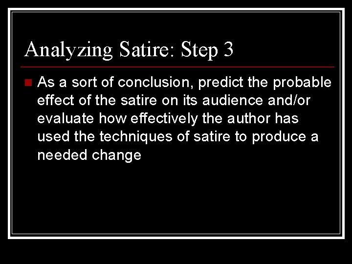 Analyzing Satire: Step 3 n As a sort of conclusion, predict the probable effect