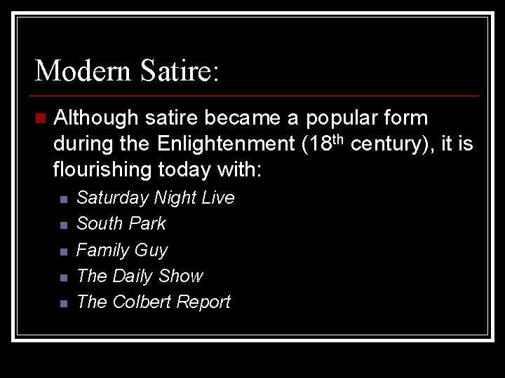 Modern Satire: n Although satire became a popular form during the Enlightenment (18 th