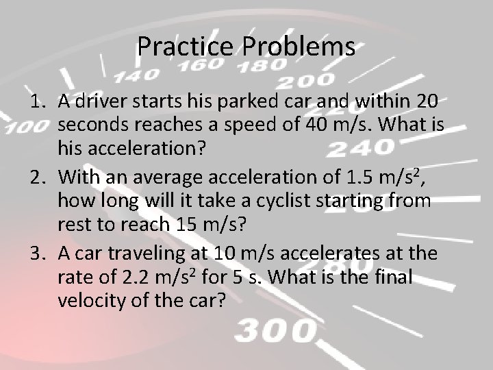 Practice Problems 1. A driver starts his parked car and within 20 seconds reaches