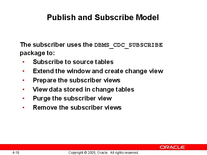 Publish and Subscribe Model The subscriber uses the DBMS_CDC_SUBSCRIBE package to: • Subscribe to
