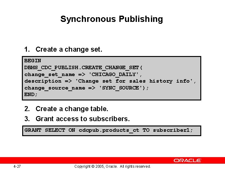 Synchronous Publishing 1. Create a change set. BEGIN DBMS_CDC_PUBLISH. CREATE_CHANGE_SET( change_set_name => 'CHICAGO_DAILY', description