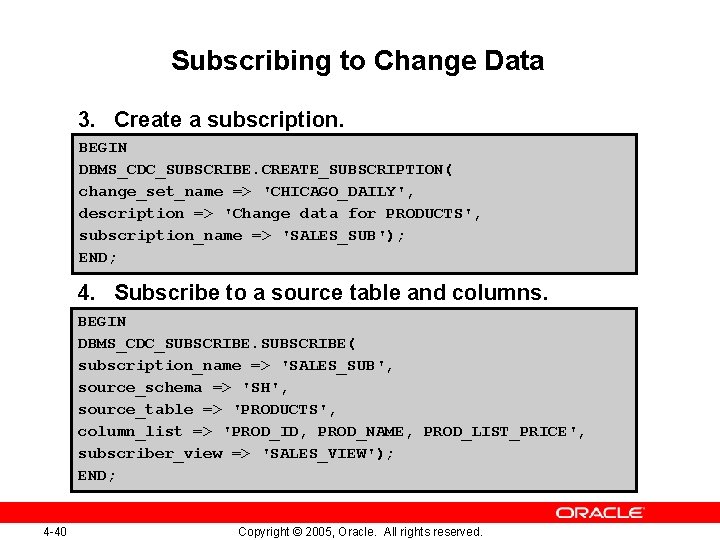 Subscribing to Change Data 3. Create a subscription. BEGIN DBMS_CDC_SUBSCRIBE. CREATE_SUBSCRIPTION( change_set_name => 'CHICAGO_DAILY',