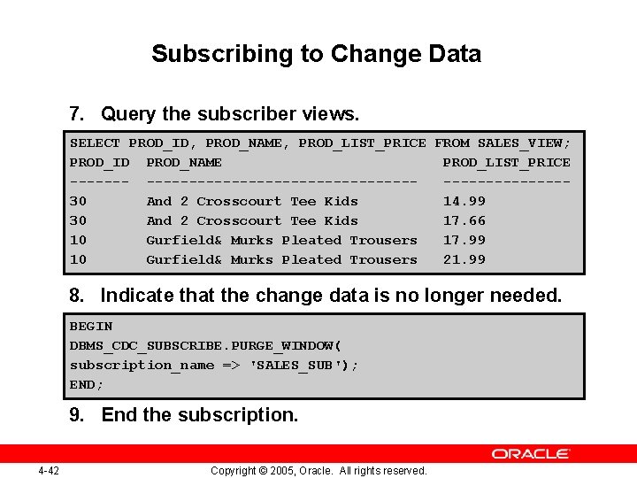 Subscribing to Change Data 7. Query the subscriber views. SELECT PROD_ID, PROD_NAME, PROD_LIST_PRICE FROM