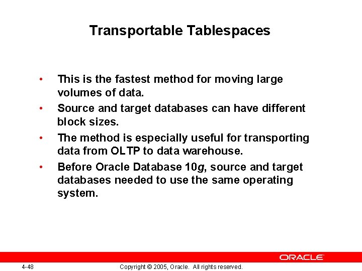 Transportable Tablespaces • • 4 -48 This is the fastest method for moving large