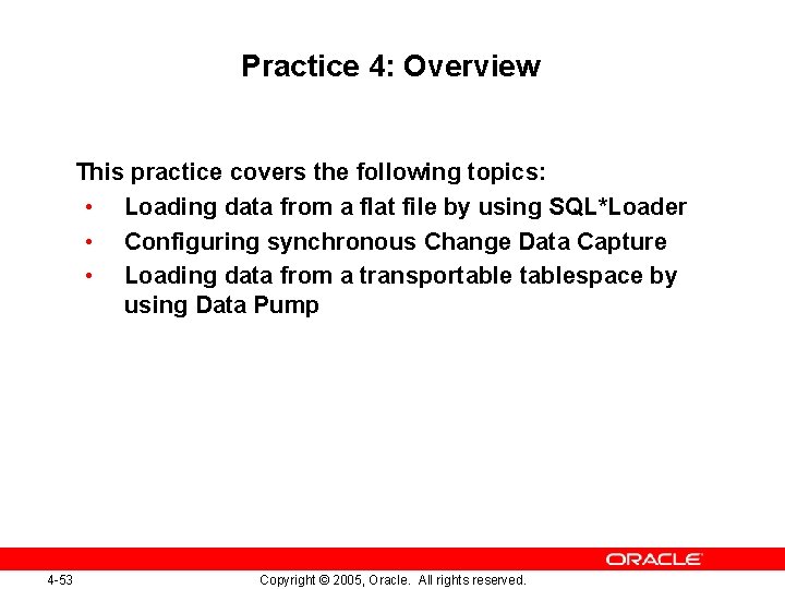 Practice 4: Overview This practice covers the following topics: • Loading data from a