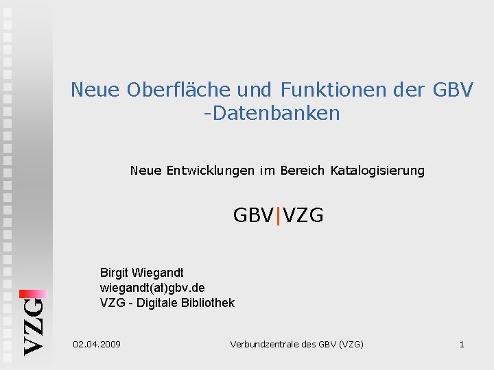 Neue Oberfläche und Funktionen der GBV -Datenbanken Neue Entwicklungen im Bereich Katalogisierung VZG GBV|VZG