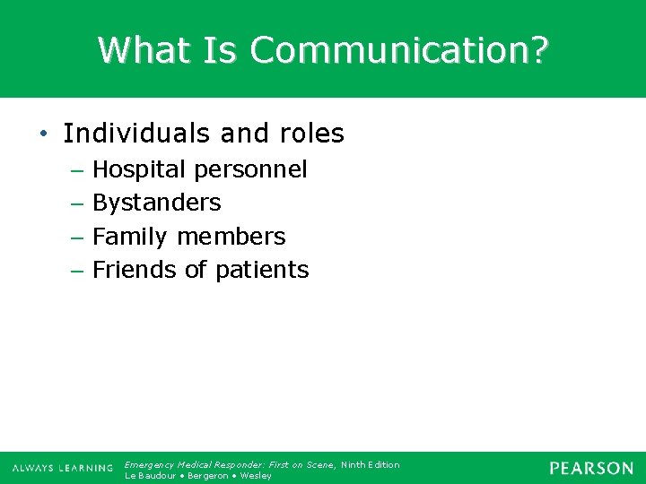 What Is Communication? • Individuals and roles – Hospital personnel – Bystanders – Family