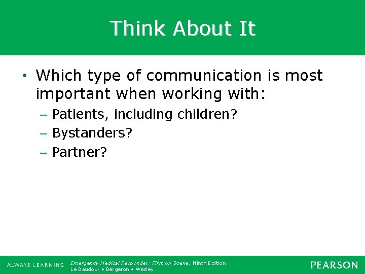 Think About It • Which type of communication is most important when working with: