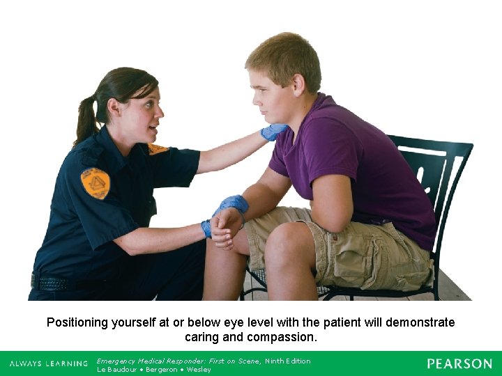 Positioning yourself at or below eye level with the patient will demonstrate caring and