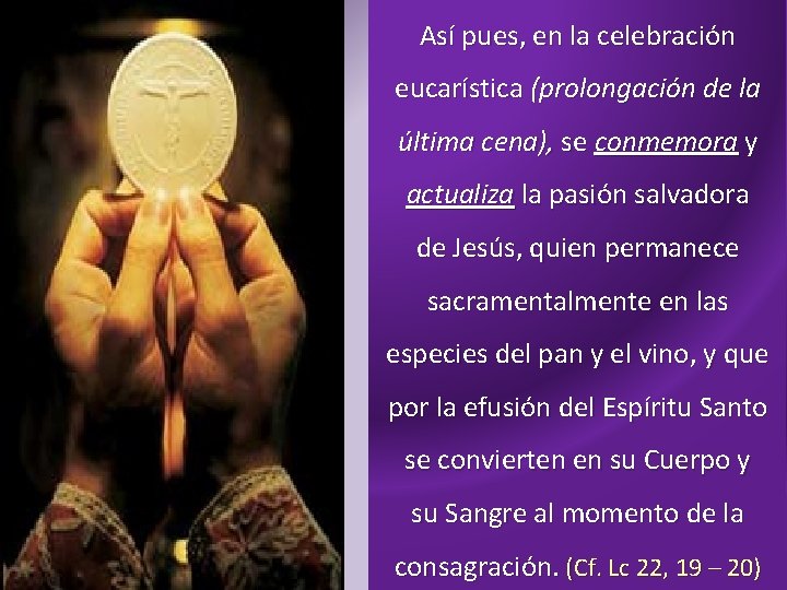 Así pues, en la celebración eucarística (prolongación de la última cena), se conmemora y