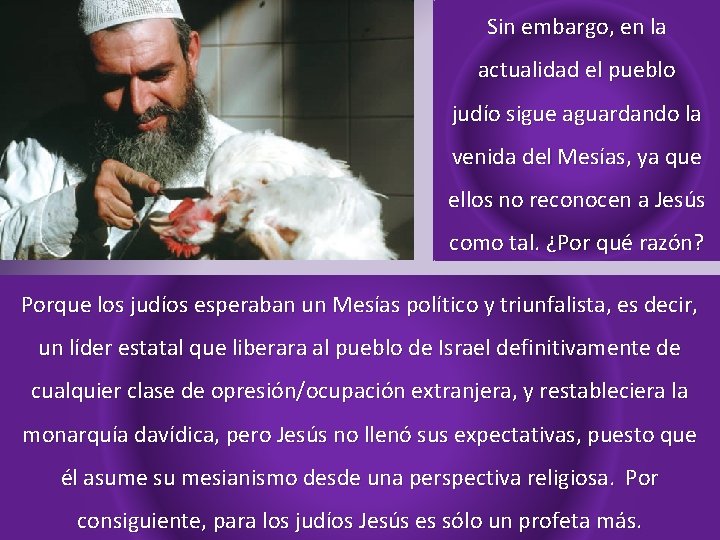 Sin embargo, en la actualidad el pueblo judío sigue aguardando la venida del Mesías,