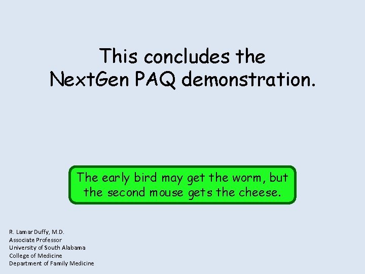 This concludes the Next. Gen PAQ demonstration. The early bird may get the worm,