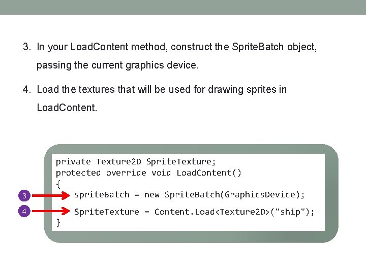 3. In your Load. Content method, construct the Sprite. Batch object, passing the current