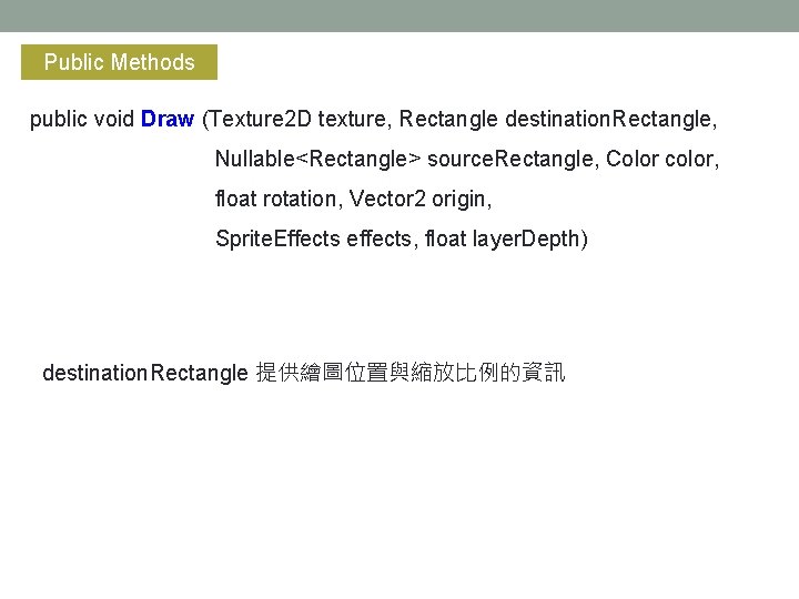Public Methods public void Draw (Texture 2 D texture, Rectangle destination. Rectangle, Nullable<Rectangle> source.