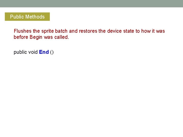 Public Methods Flushes the sprite batch and restores the device state to how it