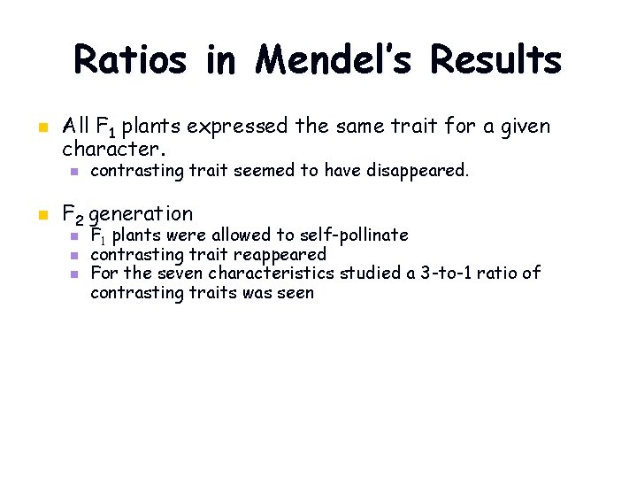 Ratios in Mendel’s Results n All F 1 plants expressed the same trait for