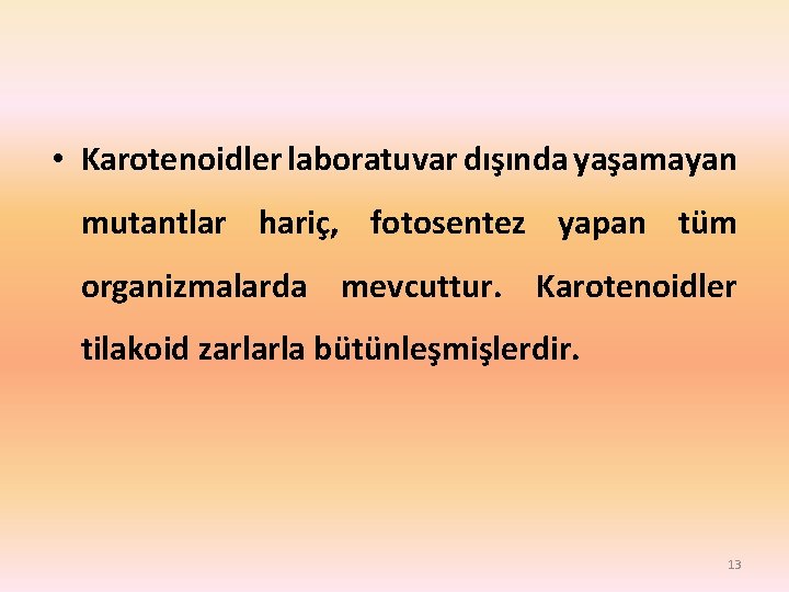  • Karotenoidler laboratuvar dışında yaşamayan mutantlar hariç, fotosentez yapan tüm organizmalarda mevcuttur. Karotenoidler