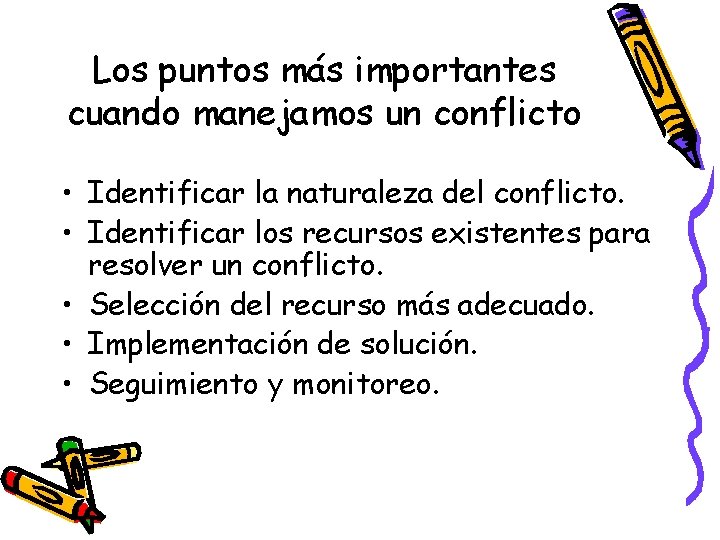 Los puntos más importantes cuando manejamos un conflicto • Identificar la naturaleza del conflicto. Los puntos más importantes cuando manejamos un conflicto • Identificar la naturaleza del conflicto.