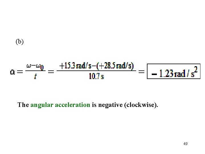 (b) The angular acceleration is negative (clockwise). 49 