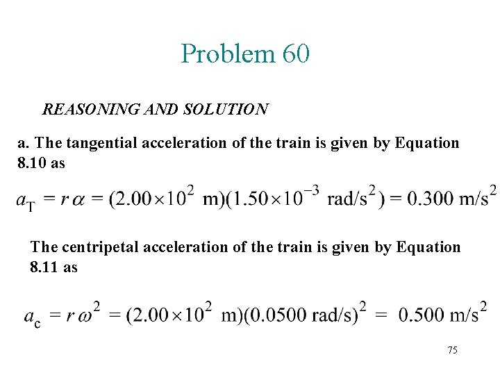 Problem 60 REASONING AND SOLUTION a. The tangential acceleration of the train is given