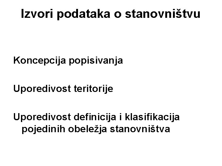 Izvori podataka o stanovništvu Koncepcija popisivanja Uporedivost teritorije Uporedivost definicija i klasifikacija pojedinih obeležja