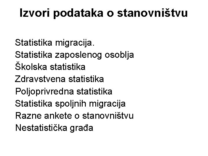 Izvori podataka o stanovništvu Statistika migracija. Statistika zaposlenog osoblja Školska statistika Zdravstvena statistika Poljoprivredna