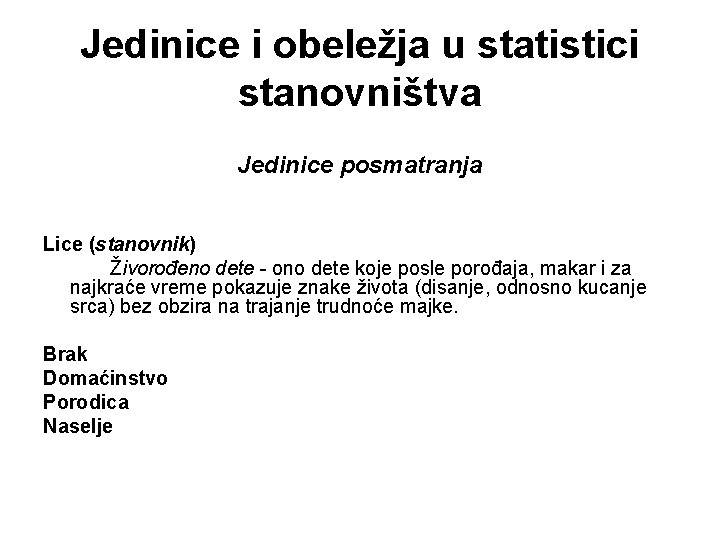 Jedinice i obeležja u statistici stanovništva Jedinice posmatranja Lice (stanovnik) Živorođeno dete - ono