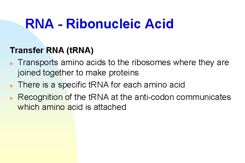 RNA - Ribonucleic Acid Transfer RNA (t. RNA) n Transports amino acids to the